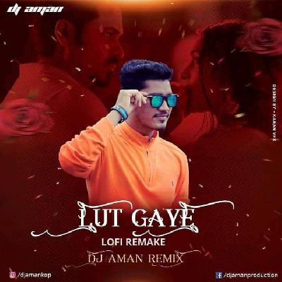 Lut Gaye Lofi Remake DJ Aman